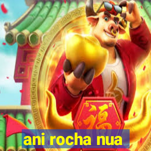 ani rocha nua